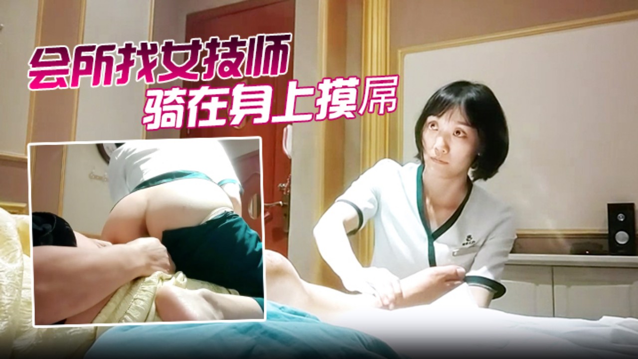 会所女技师骑在身上摸屌磨蹭骚逼
